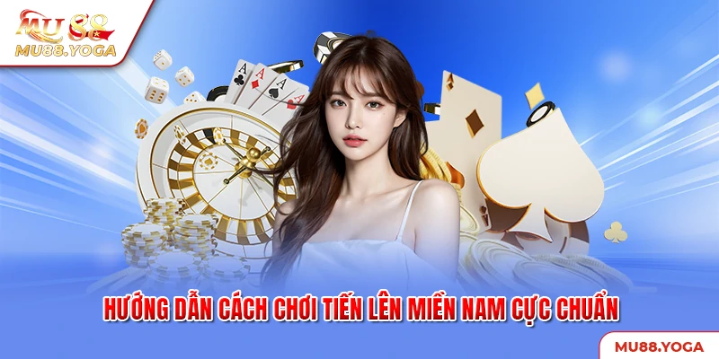 Tổng quan về kiểu chơi Tiến Lên miền Nam